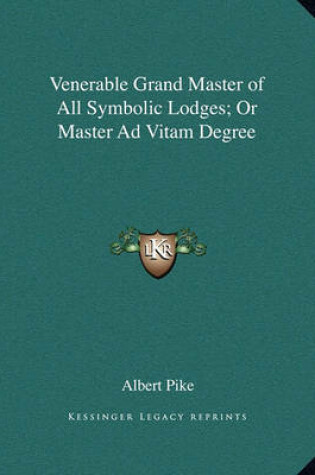 Cover of Venerable Grand Master of All Symbolic Lodges; Or Master Ad Vitam Degree