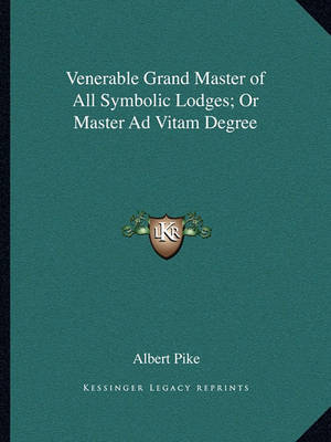 Book cover for Venerable Grand Master of All Symbolic Lodges; Or Master Ad Vitam Degree