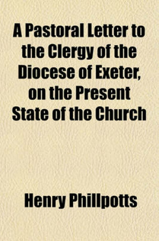 Cover of A Pastoral Letter to the Clergy of the Diocese of Exeter, on the Present State of the Church