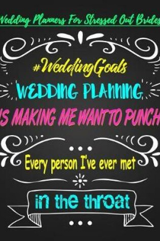 Cover of Wedding Planning Is Making Me Want to Punch Every Person I've Ever Met in the Throat