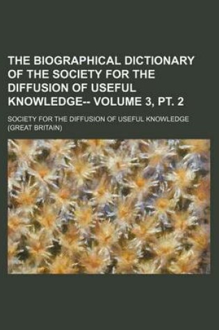 Cover of The Biographical Dictionary of the Society for the Diffusion of Useful Knowledge-- Volume 3, PT. 2