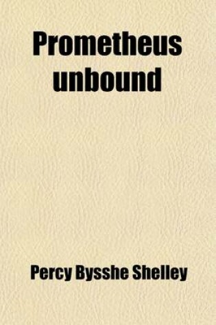 Cover of Prometheus Unbound (Volume 13); A Lyrical Drama in Four Acts