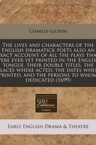 Cover of The Lives and Characters of the English Dramatick Poets Also an Exact Account of All the Plays That Were Ever Yet Printed in the English Tongue, Their Double Titles, the Places Where Acted, the Dates When Printed, and the Persons to Whom Dedicated (1699)