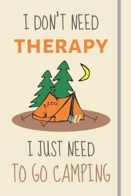 Cover of I Don't Need Therapy - I Just Need To Go Camping