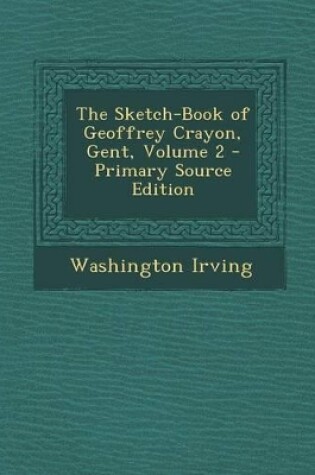 Cover of The Sketch-Book of Geoffrey Crayon, Gent, Volume 2 - Primary Source Edition