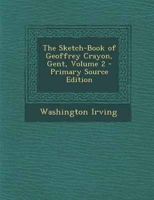 Book cover for The Sketch-Book of Geoffrey Crayon, Gent, Volume 2 - Primary Source Edition