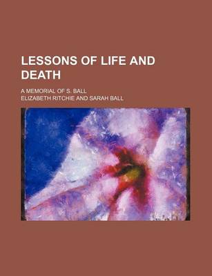 Book cover for Lessons of Life and Death; A Memorial of S. Ball