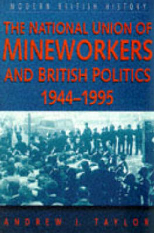 Cover of The National Union of Mineworkers and British Politics, 1944-95