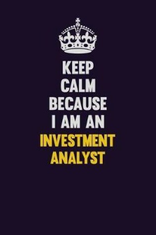 Cover of Keep calm Because I Am An Investment Analyst