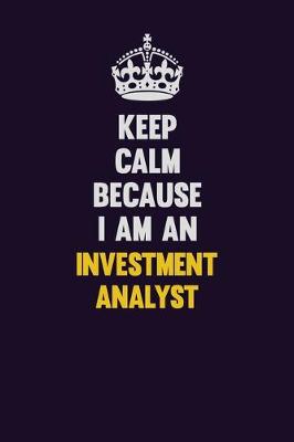 Book cover for Keep calm Because I Am An Investment Analyst