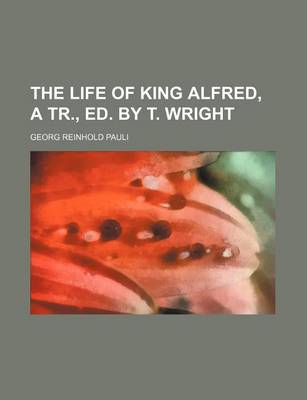 Book cover for The Life of King Alfred, a Tr., Ed. by T. Wright