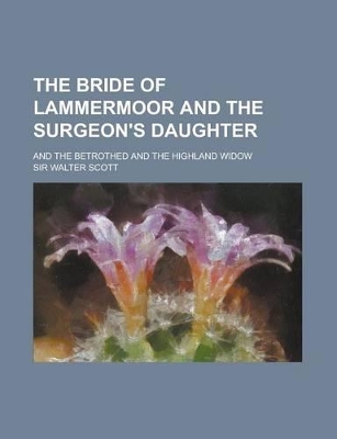 Book cover for The Bride of Lammermoor and the Surgeon's Daughter; And the Betrothed and the Highland Widow