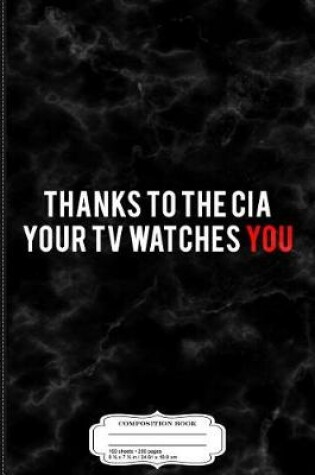 Cover of Thanks to the CIA Your TV Watches You Composition Notebook