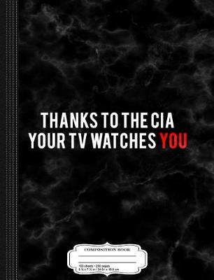 Book cover for Thanks to the CIA Your TV Watches You Composition Notebook