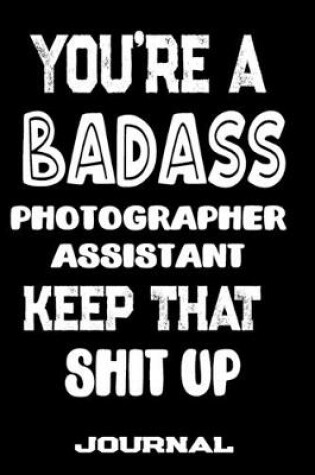 Cover of You're A Badass Photographer Assistant Keep That Shit Up