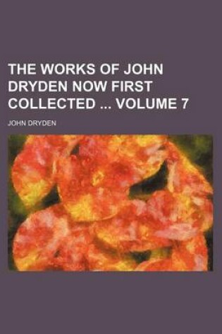 Cover of The Works of John Dryden Now First Collected Volume 7