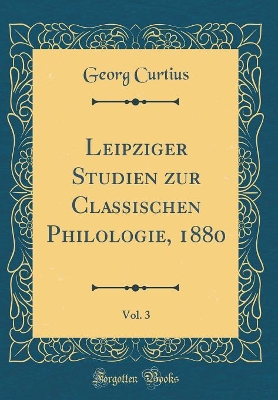 Book cover for Leipziger Studien Zur Classischen Philologie, 1880, Vol. 3 (Classic Reprint)