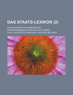 Book cover for Das Staats-Lexikon (2); Encyklopadie Der Sammtlichen Staatswissenschaften Fur Alle Stande. in Verbindung Mit Vielen Der Angesehensten Publicisten Deutschlands