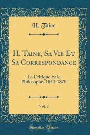 Cover of H. Taine, Sa Vie Et Sa Correspondance, Vol. 2