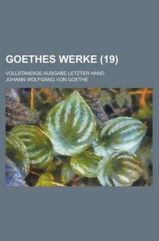 Cover of Goethes Werke (19); Vollstandige Ausgabe Letzter Hand