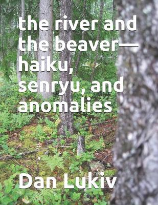 Book cover for The river and the beaver-haiku, senryu, and anomalies