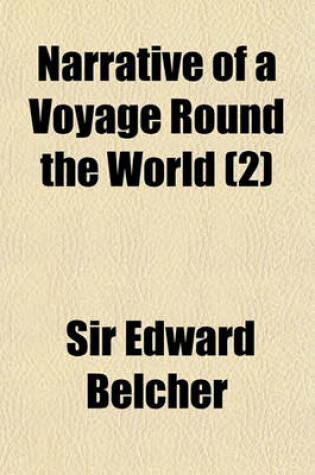 Cover of Narrative of a Voyage Round the World (Volume 2); Performed in Her Majesty's Ship Sulphur, During the Years 1836-1842, Including Details of the Naval Operations in China, from Dec. 1840, to Nov. 1841 Published Under the Authority of the Lords Commissioners