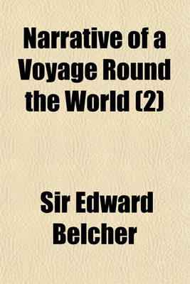 Book cover for Narrative of a Voyage Round the World (Volume 2); Performed in Her Majesty's Ship Sulphur, During the Years 1836-1842, Including Details of the Naval Operations in China, from Dec. 1840, to Nov. 1841 Published Under the Authority of the Lords Commissioners