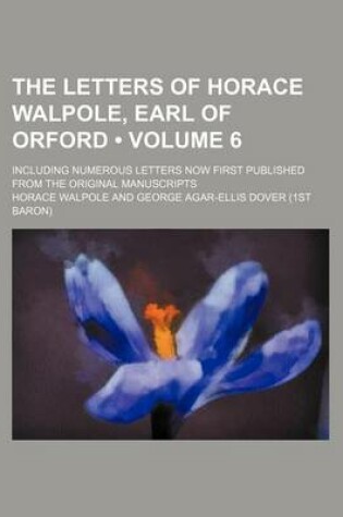 Cover of The Letters of Horace Walpole, Earl of Orford (Volume 6); Including Numerous Letters Now First Published from the Original Manuscripts