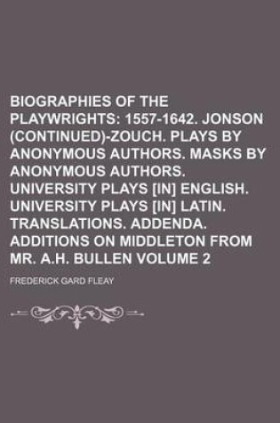 Cover of Biographies of the Playwrights; 1557-1642. Jonson (Continued)-Zouch. Plays by Anonymous Authors. Masks by Anonymous Authors. University Plays [In] English. University Plays [In] Latin. Translations. Addenda. Additions on Volume 2