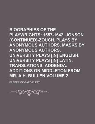 Book cover for Biographies of the Playwrights; 1557-1642. Jonson (Continued)-Zouch. Plays by Anonymous Authors. Masks by Anonymous Authors. University Plays [In] English. University Plays [In] Latin. Translations. Addenda. Additions on Volume 2