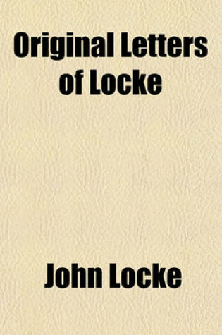 Cover of Original Letters of Locke; Algernon Sidney and Anthony, Lord Shaftsbury. with an Analytical Sketch of the Writings and Opinions of Locke and Other Metaphysicians, by T. Forster. Algernon Sidney and Anthony, Lord Shaftsbury. with an Analytical Sketch of the