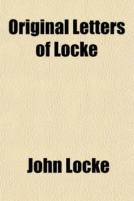 Book cover for Original Letters of Locke; Algernon Sidney and Anthony, Lord Shaftsbury. with an Analytical Sketch of the Writings and Opinions of Locke and Other Metaphysicians, by T. Forster. Algernon Sidney and Anthony, Lord Shaftsbury. with an Analytical Sketch of the