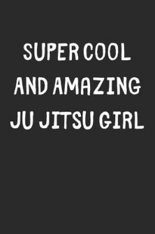 Cover of Super Cool And Amazing Ju Jitsu Girl