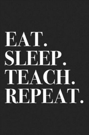 Cover of Eat Sleep Teach Repeat