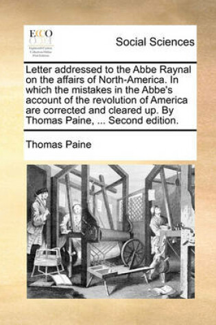 Cover of Letter Addressed to the ABBE Raynal on the Affairs of North-America. in Which the Mistakes in the ABBE's Account of the Revolution of America Are Corrected and Cleared Up. by Thomas Paine, ... Second Edition.