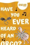 Book cover for Have You Ever Heard Of An Orgo? (Oscar The Orgo)