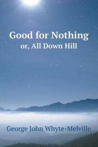 Cover of Good for Nothing or, All Down Hill