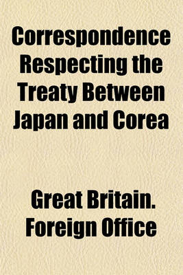 Book cover for Correspondence Respecting the Treaty Between Japan and Corea