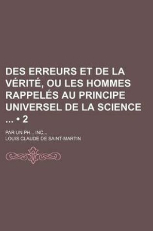 Cover of Des Erreurs Et de La Verite, Ou Les Hommes Rappeles Au Principe Universel de La Science (2); Par Un PH Inc