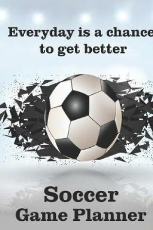 Cover of Everyday is a Chance to Get Better Soccer Game Planner