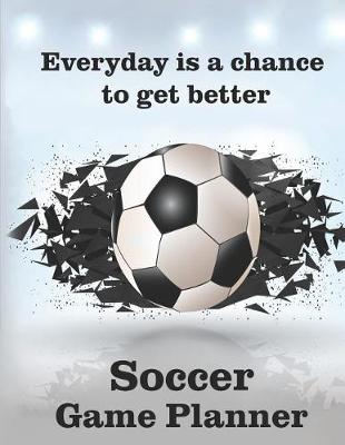 Book cover for Everyday is a Chance to Get Better Soccer Game Planner