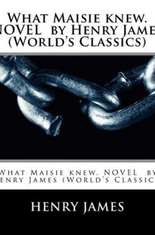 Cover of What Maisie knew. NOVEL by Henry James (World's Classics)