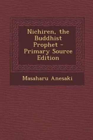 Cover of Nichiren, the Buddhist Prophet - Primary Source Edition