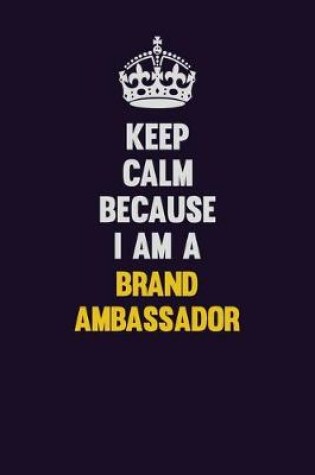 Cover of Keep Calm Because I Am A Brand Ambassador