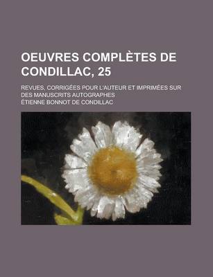 Book cover for Oeuvres Completes de Condillac, 25; Revues, Corrigees Pour L'Auteur Et Imprimees Sur Des Manuscrits Autographes