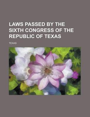 Book cover for Laws Passed by the Sixth Congress of the Republic of Texas
