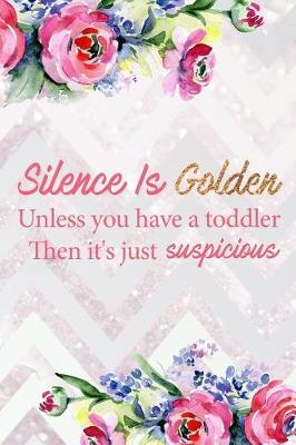 Book cover for Silence Is Golden Unless You Have a Toddler Then It's Just Suspicious