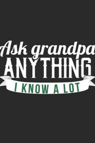 Cover of Ask Grandpa Anything I Know A Lot