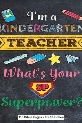 Cover of I'm a Kindergarten Teacher What's Your Superpower 110 White Pages 8x10 inches