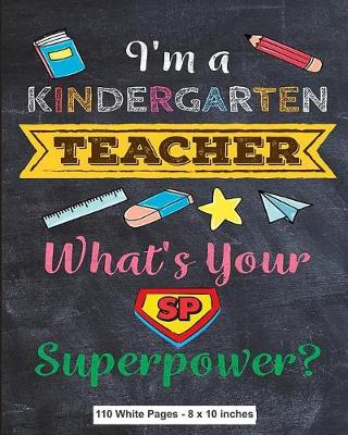 Book cover for I'm a Kindergarten Teacher What's Your Superpower 110 White Pages 8x10 inches